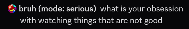 discord message from bruh that reads 'what is your obsession with watching things that are not good'